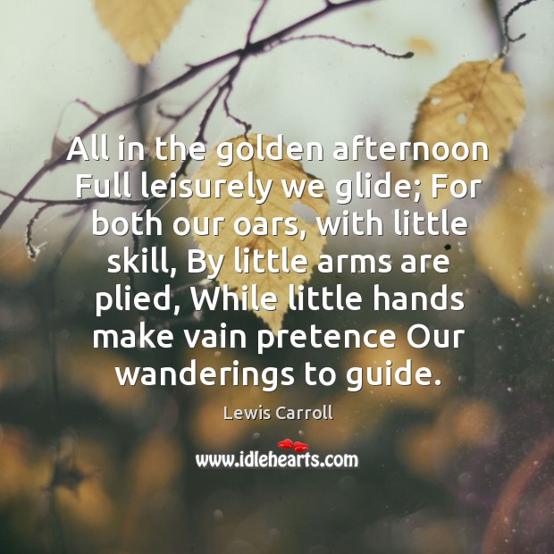 All in the golden afternoon Full leisurely we glide; For both our Lewis Carroll Picture Quote