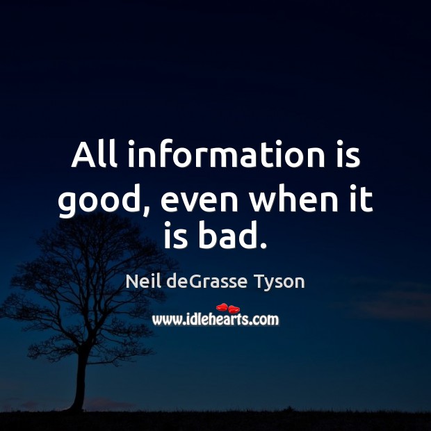 All information is good, even when it is bad. Image