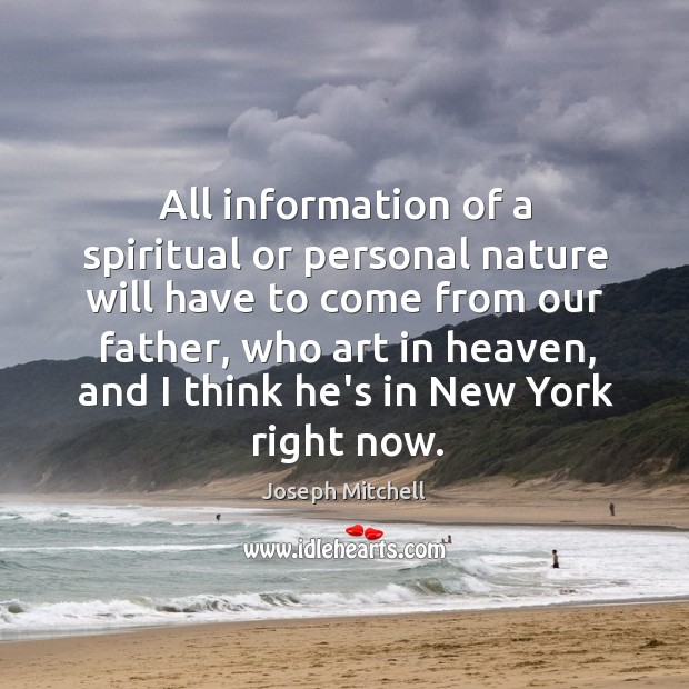 All information of a spiritual or personal nature will have to come Joseph Mitchell Picture Quote
