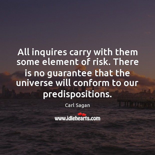 All inquires carry with them some element of risk. There is no Carl Sagan Picture Quote