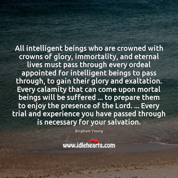 All intelligent beings who are crowned with crowns of glory, immortality, and Brigham Young Picture Quote