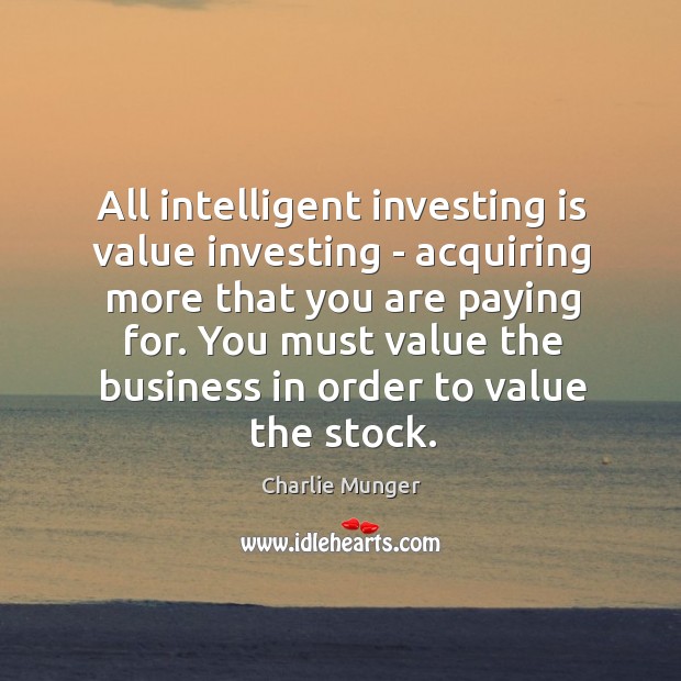 All intelligent investing is value investing – acquiring more that you are Charlie Munger Picture Quote