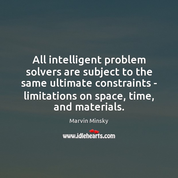 All intelligent problem solvers are subject to the same ultimate constraints – Marvin Minsky Picture Quote