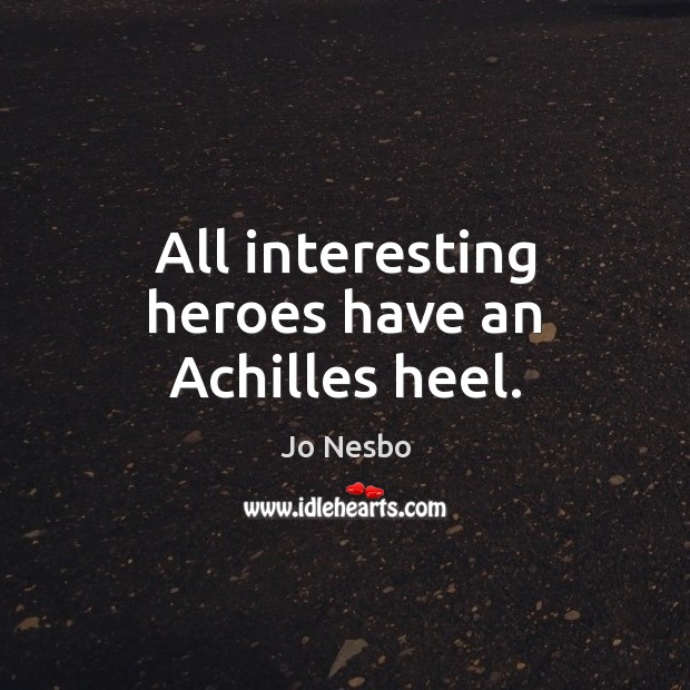 All interesting heroes have an Achilles heel. Jo Nesbo Picture Quote