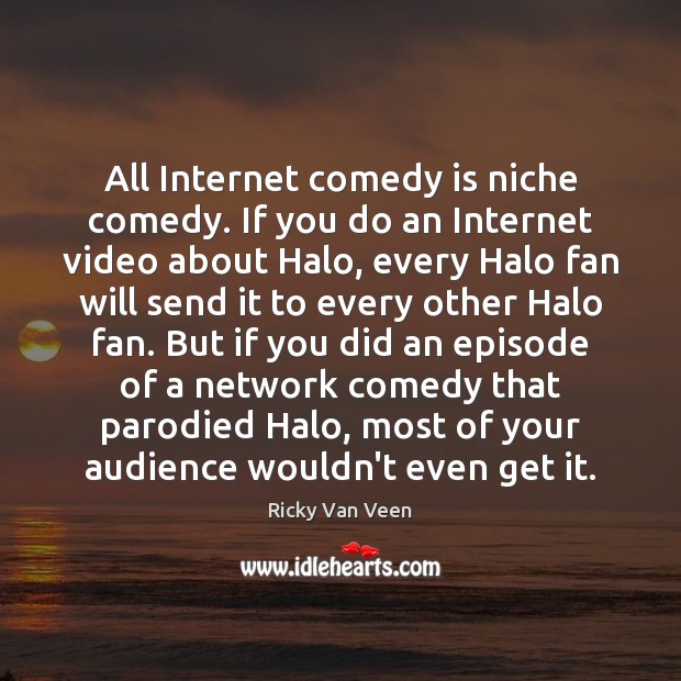 All Internet comedy is niche comedy. If you do an Internet video Ricky Van Veen Picture Quote