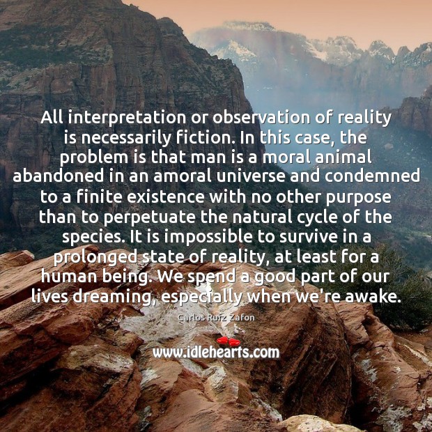 All interpretation or observation of reality is necessarily fiction. In this case, Carlos Ruiz Zafon Picture Quote