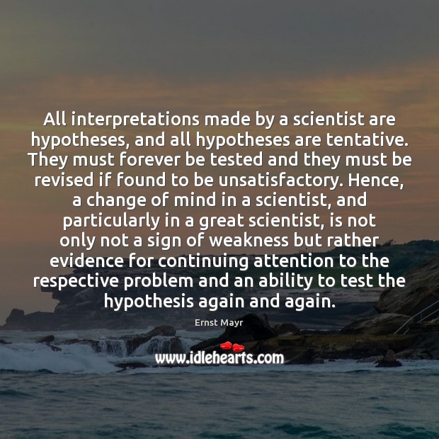 All interpretations made by a scientist are hypotheses, and all hypotheses are Ernst Mayr Picture Quote
