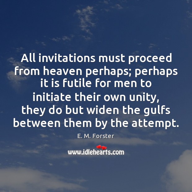 All invitations must proceed from heaven perhaps; perhaps it is futile for E. M. Forster Picture Quote
