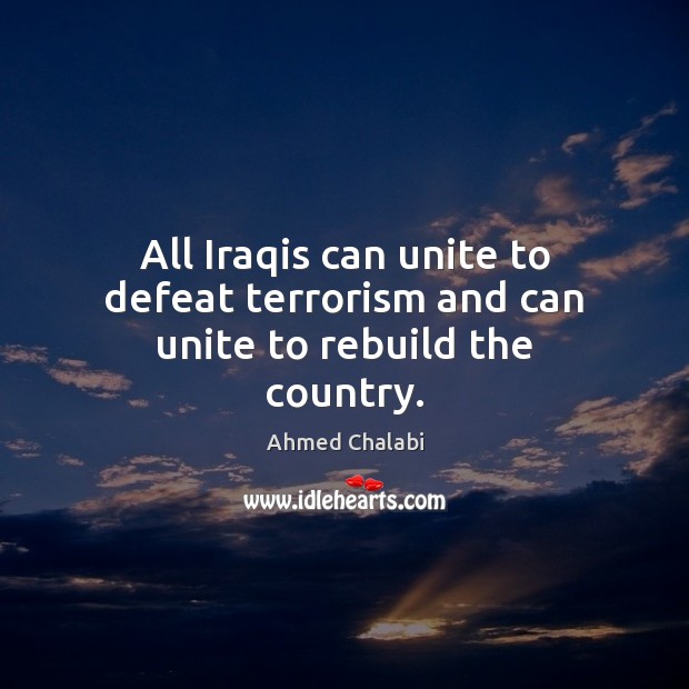 All Iraqis can unite to defeat terrorism and can unite to rebuild the country. Image