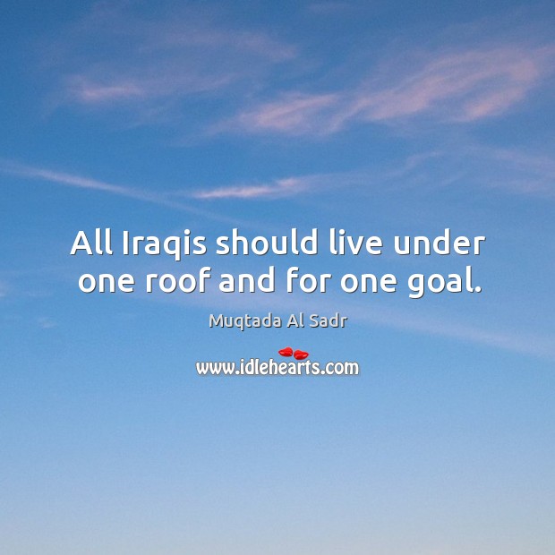 All iraqis should live under one roof and for one goal. Image