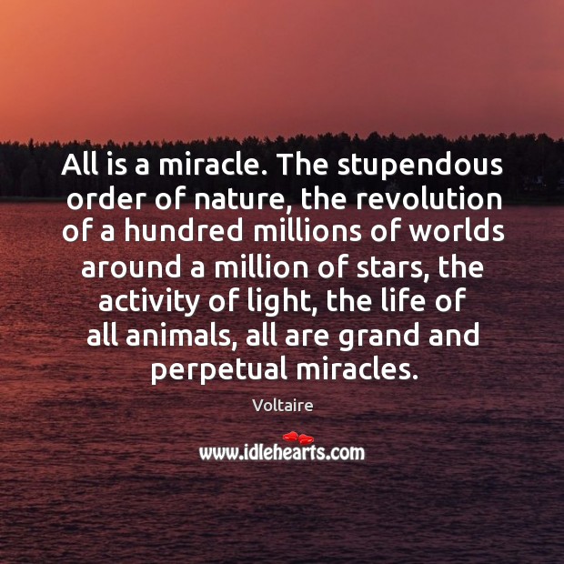 All is a miracle. The stupendous order of nature, the revolution of Voltaire Picture Quote