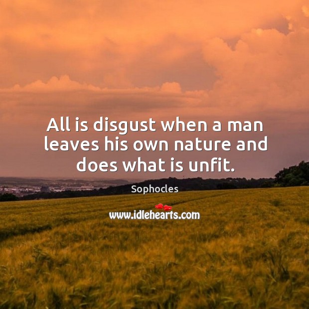 All is disgust when a man leaves his own nature and does what is unfit. Image