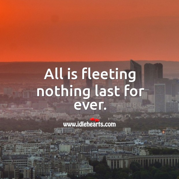 All is fleeting nothing last for ever. Image