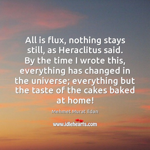 All is flux, nothing stays still, as Heraclitus said. By the time Image