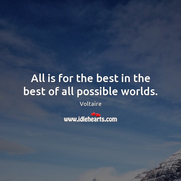 All is for the best in the best of all possible worlds. Voltaire Picture Quote