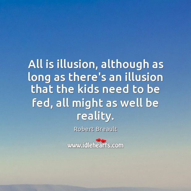 All is illusion, although as long as there’s an illusion that the Robert Breault Picture Quote