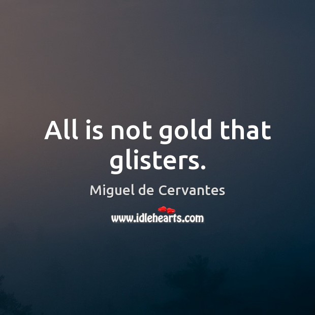 All is not gold that glisters. Image