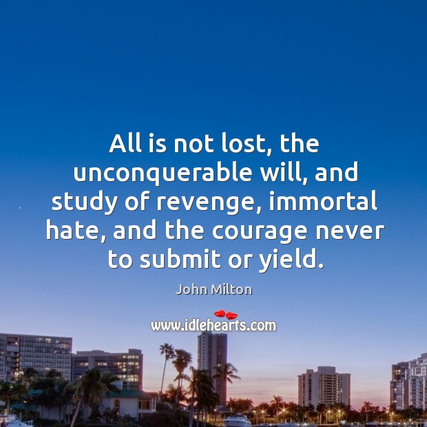 All is not lost, the unconquerable will, and study of revenge, immortal Image