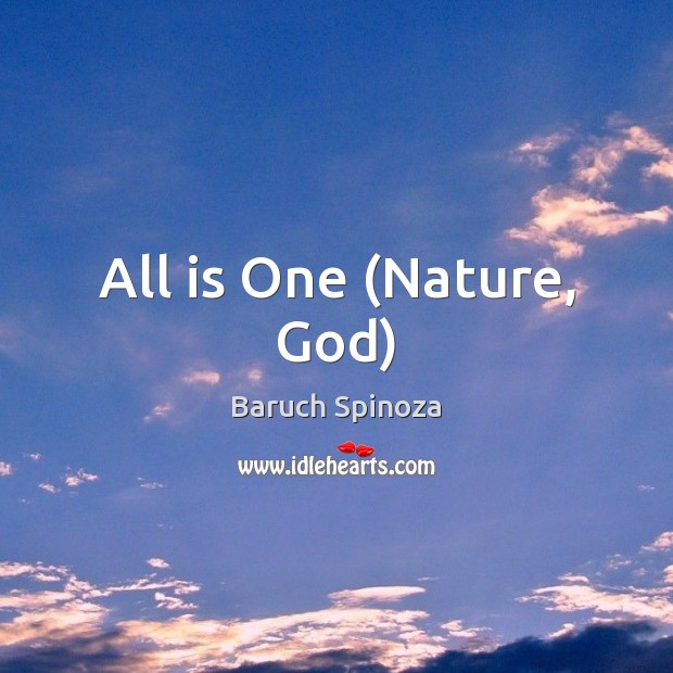All is One (Nature, God) Baruch Spinoza Picture Quote