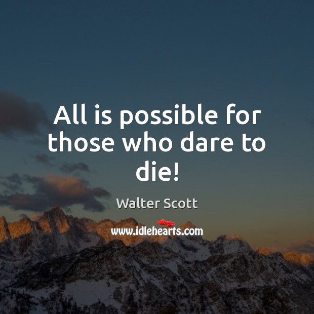 All is possible for those who dare to die! Walter Scott Picture Quote