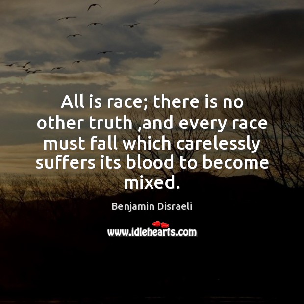All is race; there is no other truth ,and every race must Benjamin Disraeli Picture Quote