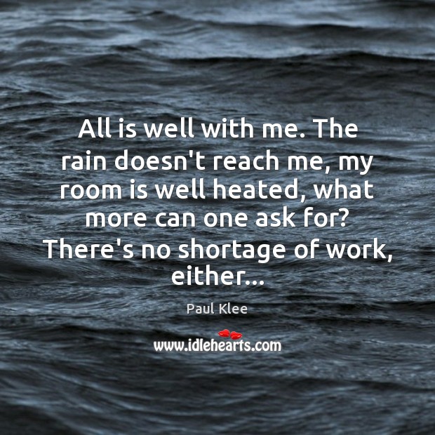 All is well with me. The rain doesn’t reach me, my room Paul Klee Picture Quote