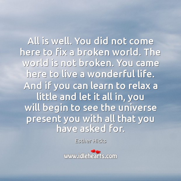 All is well. You did not come here to fix a broken Esther Hicks Picture Quote