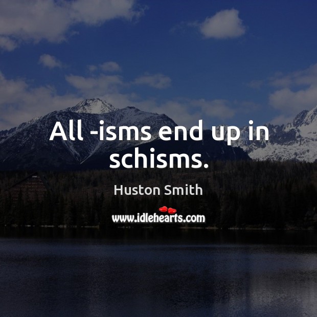 All -isms end up in schisms. Image