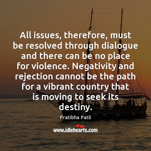 All issues, therefore, must be resolved through dialogue and there can be Pratibha Patil Picture Quote