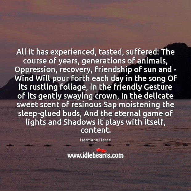 All it has experienced, tasted, suffered: The course of years, generations of 