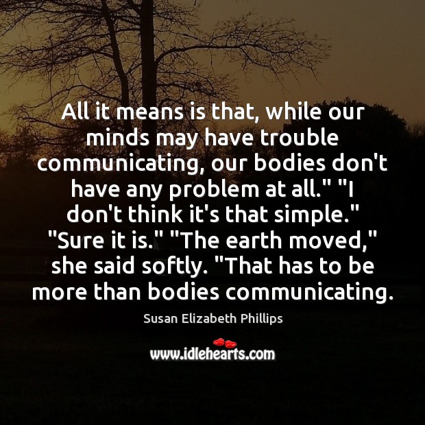 All it means is that, while our minds may have trouble communicating, Susan Elizabeth Phillips Picture Quote