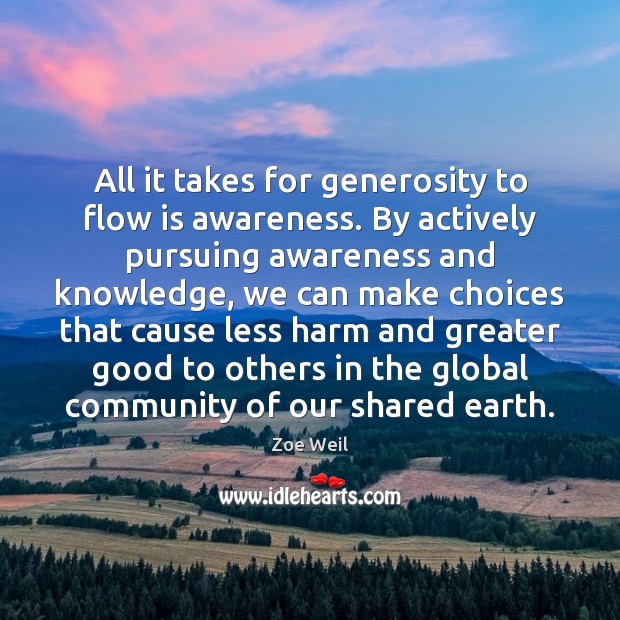 All it takes for generosity to flow is awareness. By actively pursuing Zoe Weil Picture Quote