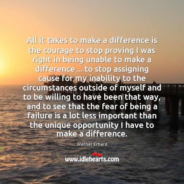 All it takes to make a difference is the courage to stop Werner Erhard Picture Quote