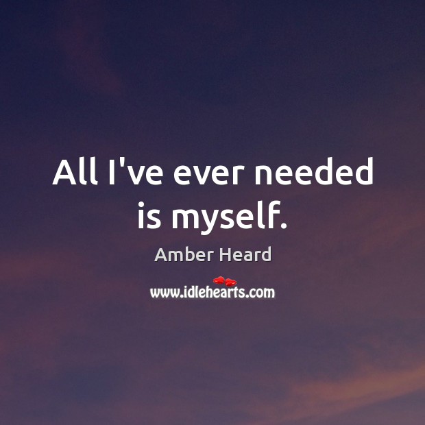 All I’ve ever needed is myself. Amber Heard Picture Quote