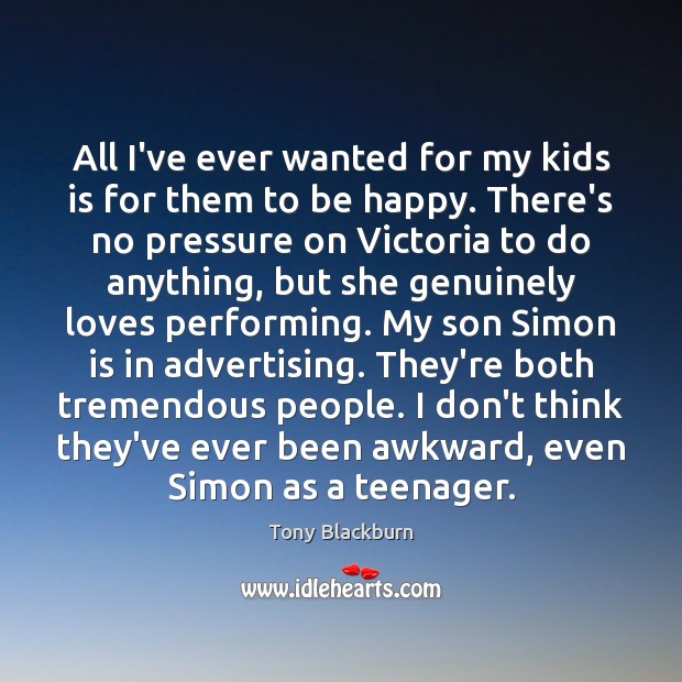 All I’ve ever wanted for my kids is for them to be Tony Blackburn Picture Quote