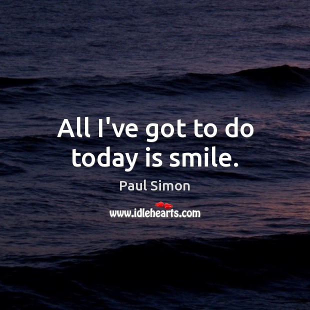 All I’ve got to do today is smile. Image