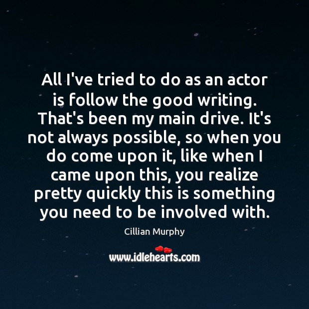 All I’ve tried to do as an actor is follow the good Realize Quotes Image