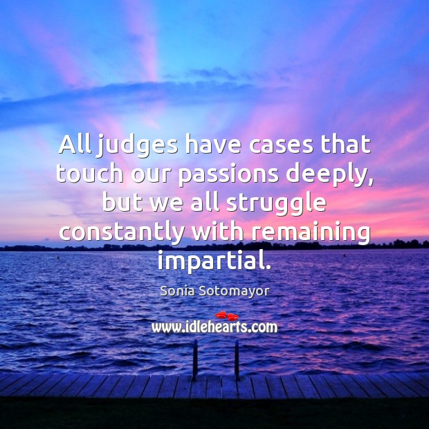 All judges have cases that touch our passions deeply, but we all Image