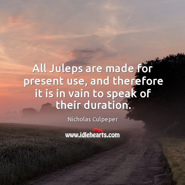 All juleps are made for present use, and therefore it is in vain to speak of their duration. Image