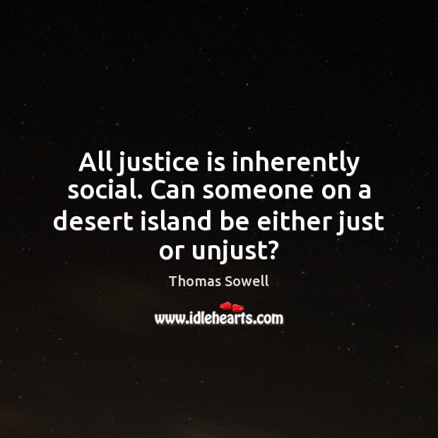All justice is inherently social. Can someone on a desert island be either just or unjust? Justice Quotes Image
