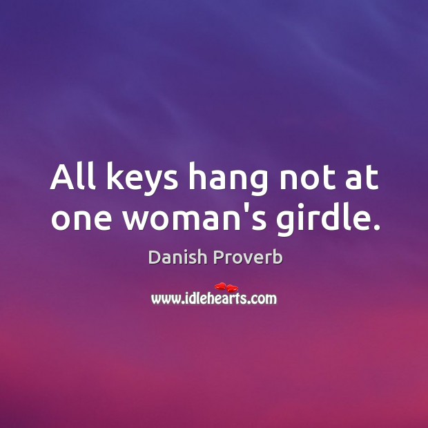 All keys hang not at one woman’s girdle. Image