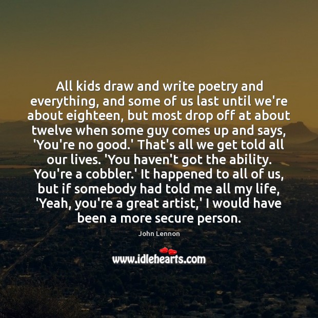 All kids draw and write poetry and everything, and some of us John Lennon Picture Quote
