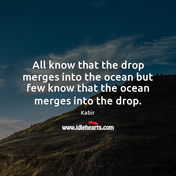 All know that the drop merges into the ocean but few know Kabir Picture Quote