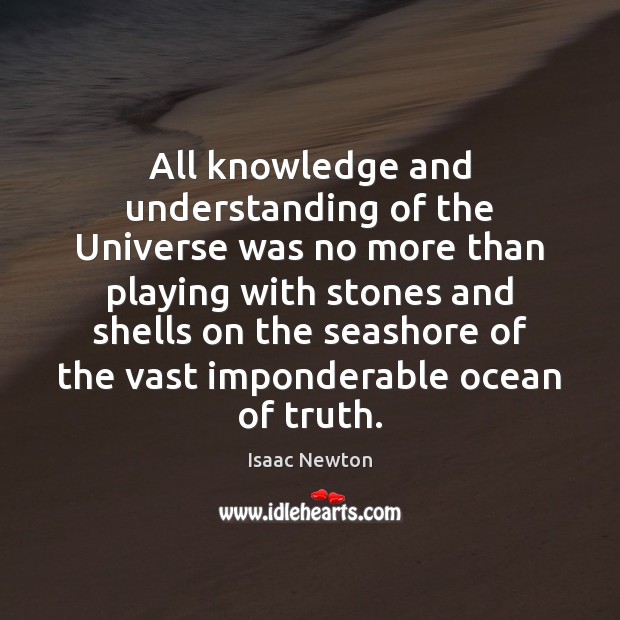 All knowledge and understanding of the Universe was no more than playing Isaac Newton Picture Quote
