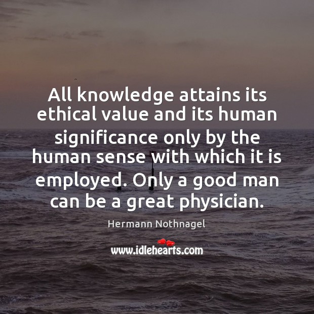 All knowledge attains its ethical value and its human significance only by Men Quotes Image