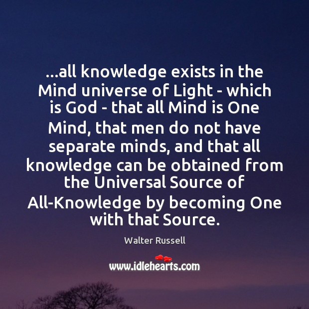 …all knowledge exists in the Mind universe of Light – which is Walter Russell Picture Quote