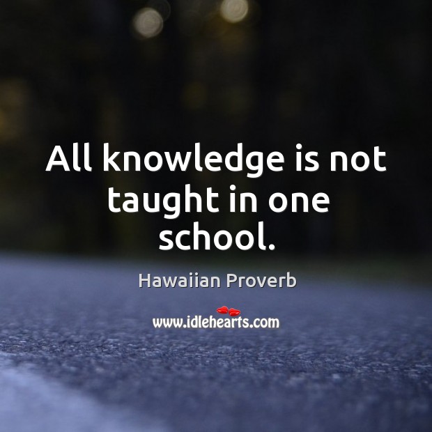 All knowledge is not taught in one school. Hawaiian Proverbs Image