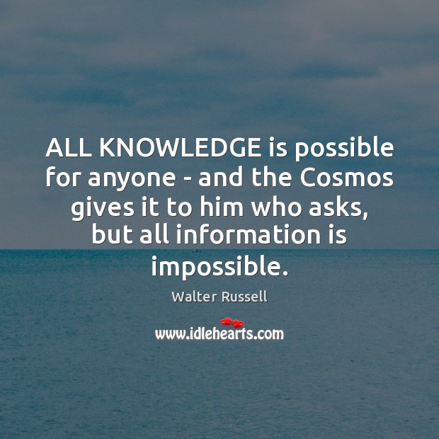 ALL KNOWLEDGE is possible for anyone – and the Cosmos gives it Walter Russell Picture Quote