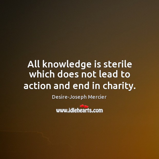 All knowledge is sterile which does not lead to action and end in charity. Image