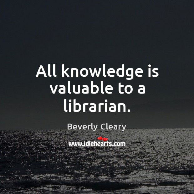 All knowledge is valuable to a librarian. Beverly Cleary Picture Quote